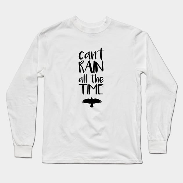 Can't Rain All The Time Long Sleeve T-Shirt by NinthStreetShirts